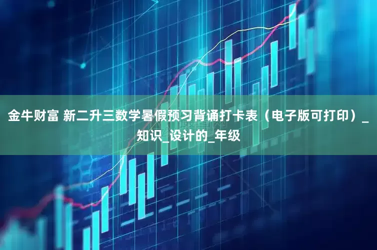 金牛财富 新二升三数学暑假预习背诵打卡表（电子版可打印）_知识_设计的_年级